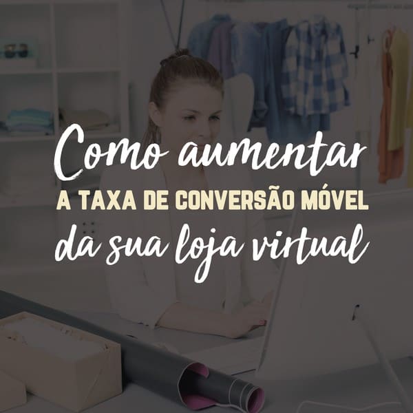 Como aumentar a taxa de conversão móvel da loja virtual