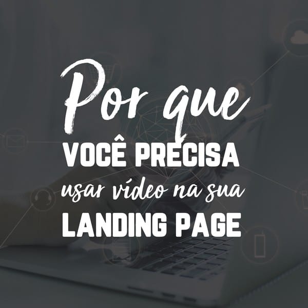 Por que você precisa usar vídeo na landing page