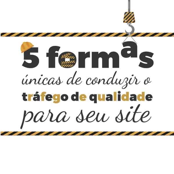 5 formas únicas de conduzir tráfego de qualidade para seu site