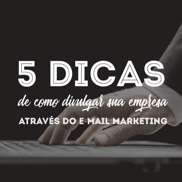 5 dicas de como divulgar sua empresa por meio do e-mail marketing