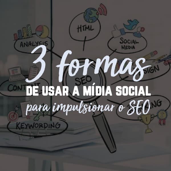 3 formas de usar a mídia social para impulsionar o SEO