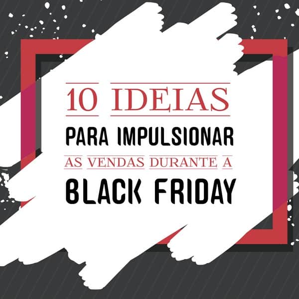10 dicas para impulsionar as vendas durante a Black Friday