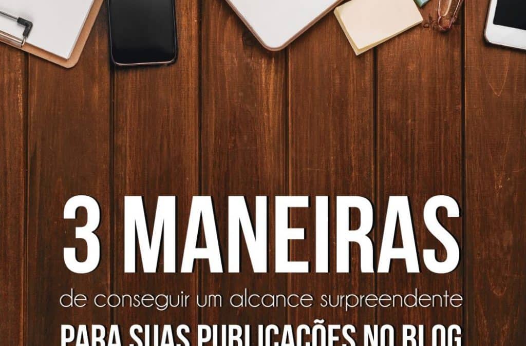 3 maneiras de conseguir um alcance surpreendente para suas publicações no blog