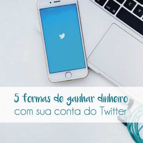 7 formas de ganhar dinheiro com Twitter