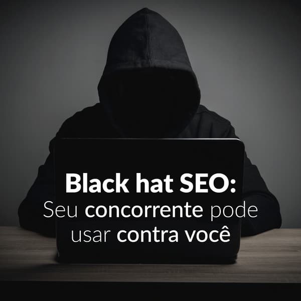 Black hat SEO: seu concorrente pode usar contra você