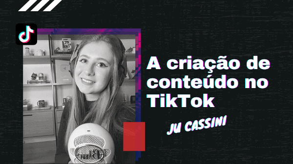 O cenário da criação de conteúdo no TikTok: Entrevista com Júlia Cassini